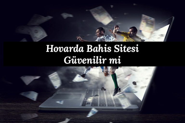 Hovarda Bahis Sitesi Güvenilir mi